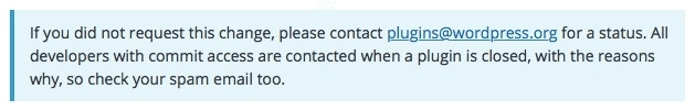 警报与警告 蓝色背景:如果您未请求此更改,请联系 plugins@wordpress.org 了解状态。当插件关闭时,所有拥有提交权限的开发人员都会收到通知并告知原因,因此也请检查您的垃圾邮件邮箱。