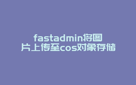fastadmin将图片上传至cos对象存储