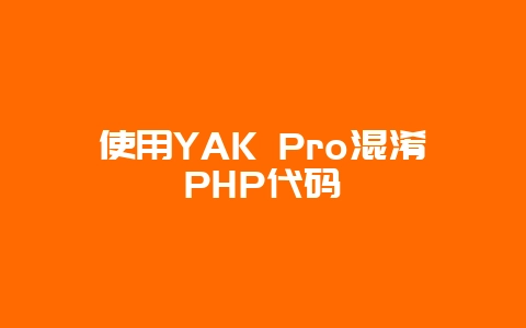 使用YAK Pro混淆PHP代码