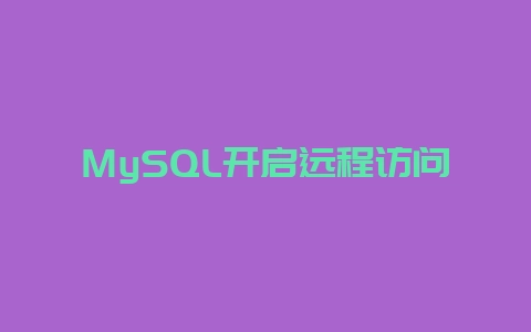 MySQL开启远程访问