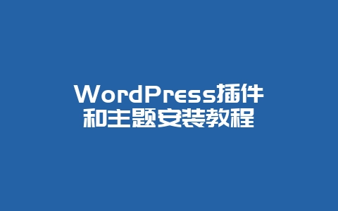 WordPress插件和主题安装教程