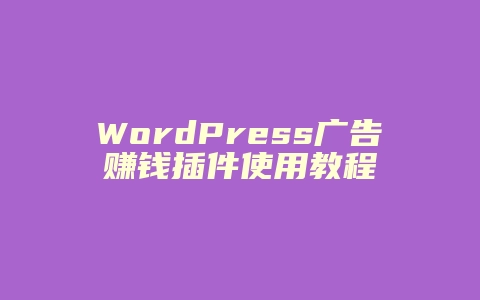 WordPress广告赚钱插件使用教程