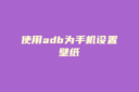 使用adb为手机设置壁纸
